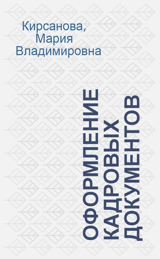 Оформление кадровых документов : практическое пособие : 50 образцов документов : для работников кадровой службы и юристов