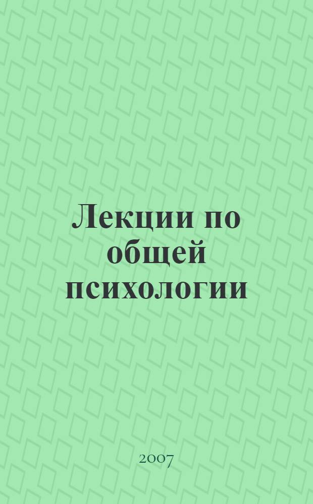 Лекции по общей психологии : учебное пособие для студентов высших учебных заведений, обучающихся по специальности "Психология"