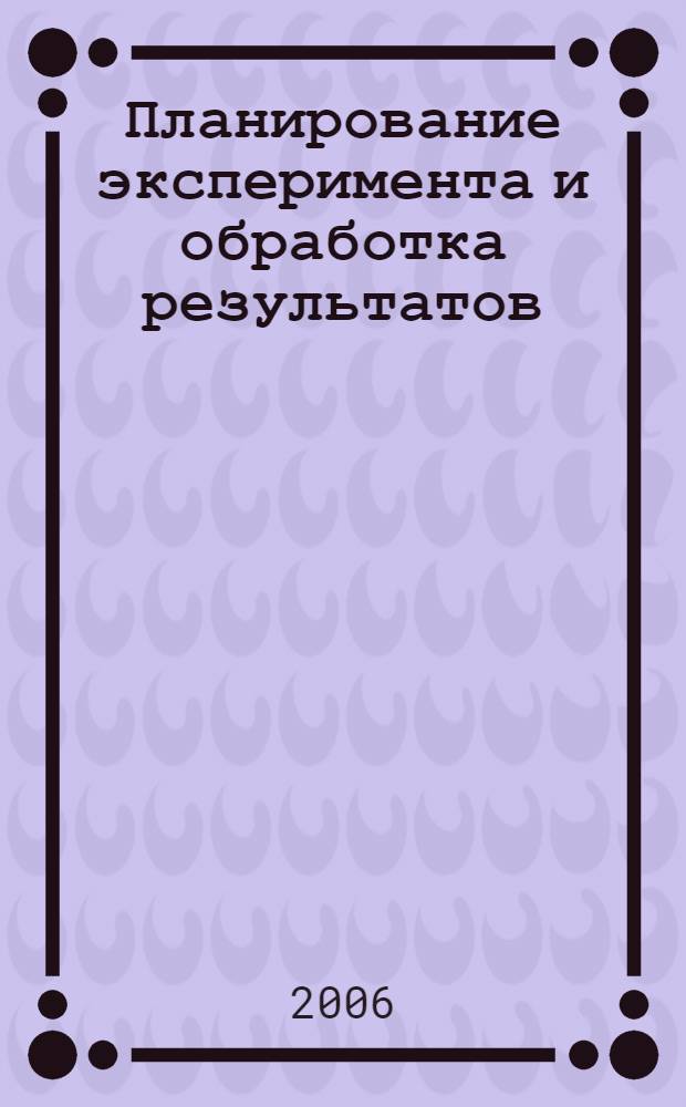 Планирование эксперимента и обработка результатов : учебное пособие для студентов технических специальностей