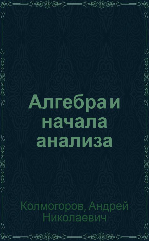 Алгебра и начала анализа : учебник для 10-11 классов общеобразовательных учреждений