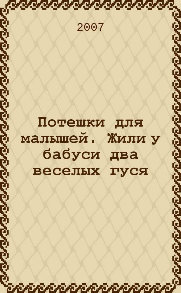 Потешки для малышей. Жили у бабуси два веселых гуся : для чтения взрослыми детям