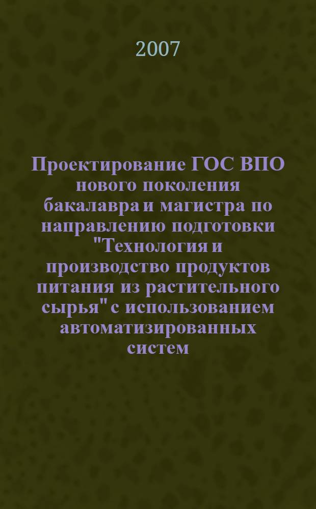 Проектирование ГОС ВПО нового поколения бакалавра и магистра по направлению подготовки "Технология и производство продуктов питания из растительного сырья" с использованием автоматизированных систем : материалы XVII Всероссийской научно-методической конференции "Проектирование федеральных государственных образовательных стандартов и образовательных программ высшего профессионального образования в контексте европейских и мировых тенденций"