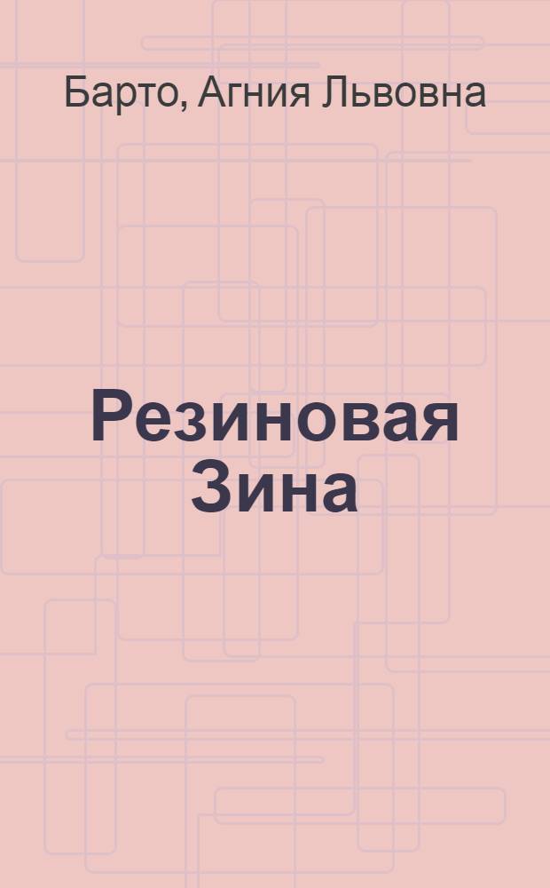 Резиновая Зина : для дошкольного возраста : родителям для чтения вслух и показа детям