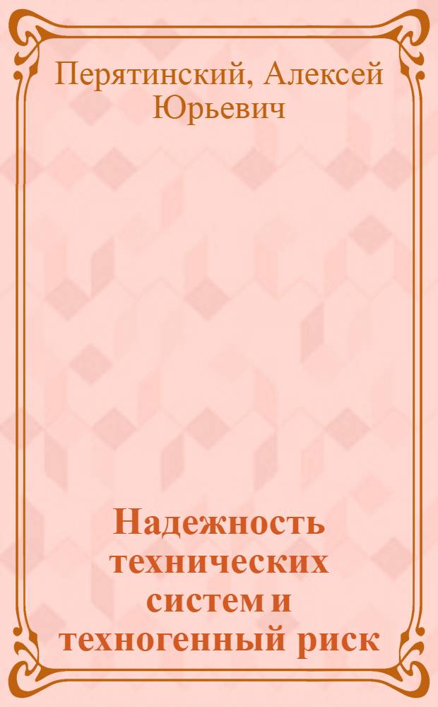 Надежность технических систем и техногенный риск : учебное пособие