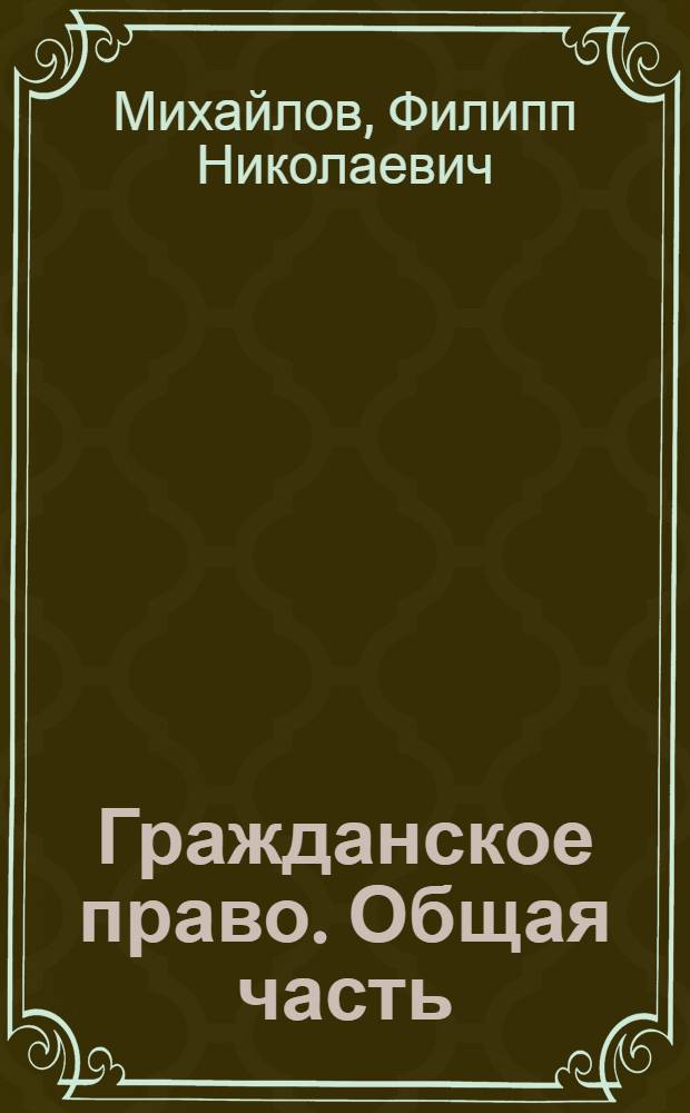 Гражданское право. Общая часть : учебное пособие : для студентов, обучающихся по специальности 021100 - "Юриспруденция"