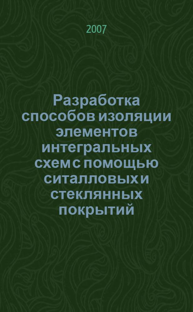 Разработка способов изоляции элементов интегральных схем с помощью ситалловых и стеклянных покрытий : монография