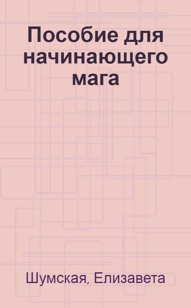 Пособие для начинающего мага : роман