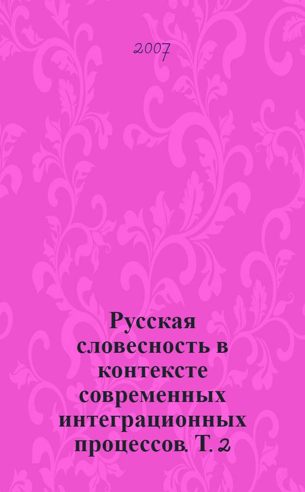 Русская словесность в контексте современных интеграционных процессов. Т. 2