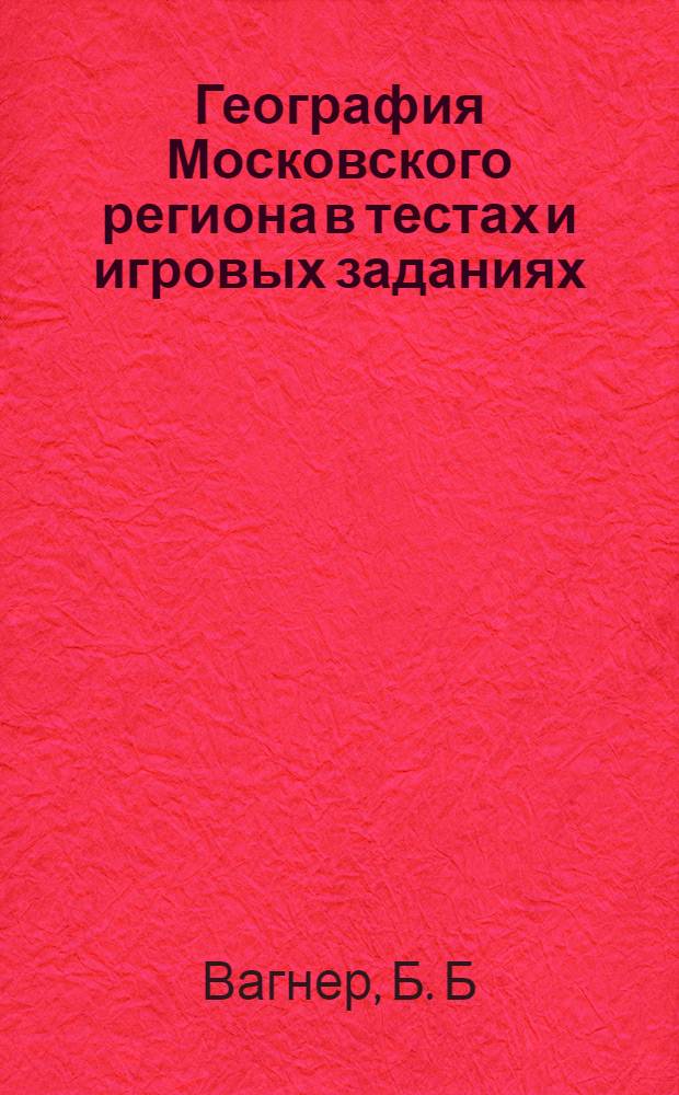 География Московского региона в тестах и игровых заданиях: учеб.-метод. пособие для проведения практических занятий по курсу"География и экология Московского региона"