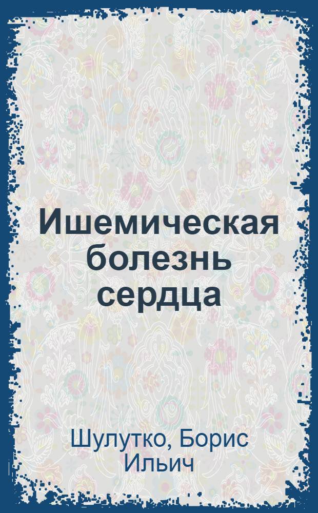 Ишемическая болезнь сердца : пособие для врачей и студентов