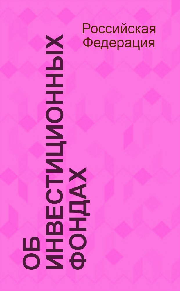 Об инвестиционных фондах : федеральный закон : (собрание законодательства Российской Федерации, 2001, N&deg;49, ст. 4562) : в редакции Федеральных законов : от 29 июня 2004 г. N&deg;58-ФЗ (СЗ РФ, 2004, N&deg;27, ст. 2711); от 15 апреля 2006 г. N&deg;51-ФЗ (Российская газета от 21 апреля 2006 г., N&deg;84) : принят Государственной Думой 11 октября 2001 г. : принят Советом Федерации 14 ноября 2001 года