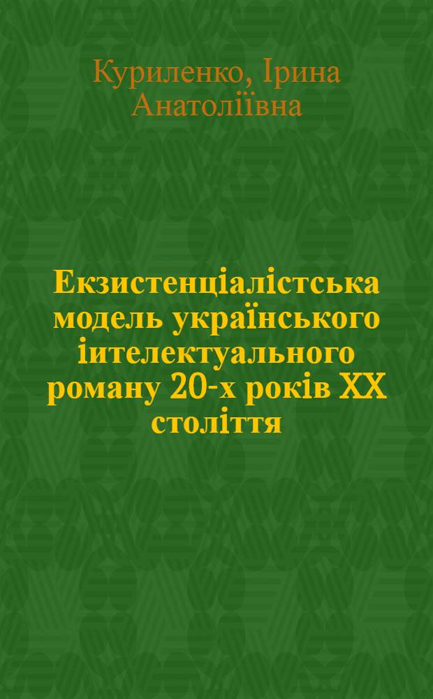 Екзистенцiалiстська модель украïнського iителектуального роману 20-х рокiв XX столiття : автореферат диссертации на соискание ученой степени к.филол.н. : специальность 10.01.01