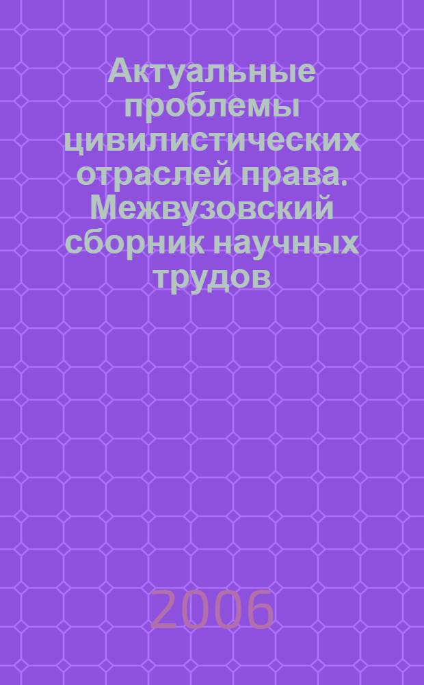 Актуальные проблемы цивилистических отраслей права. Межвузовский сборник научных трудов. Вып. 6