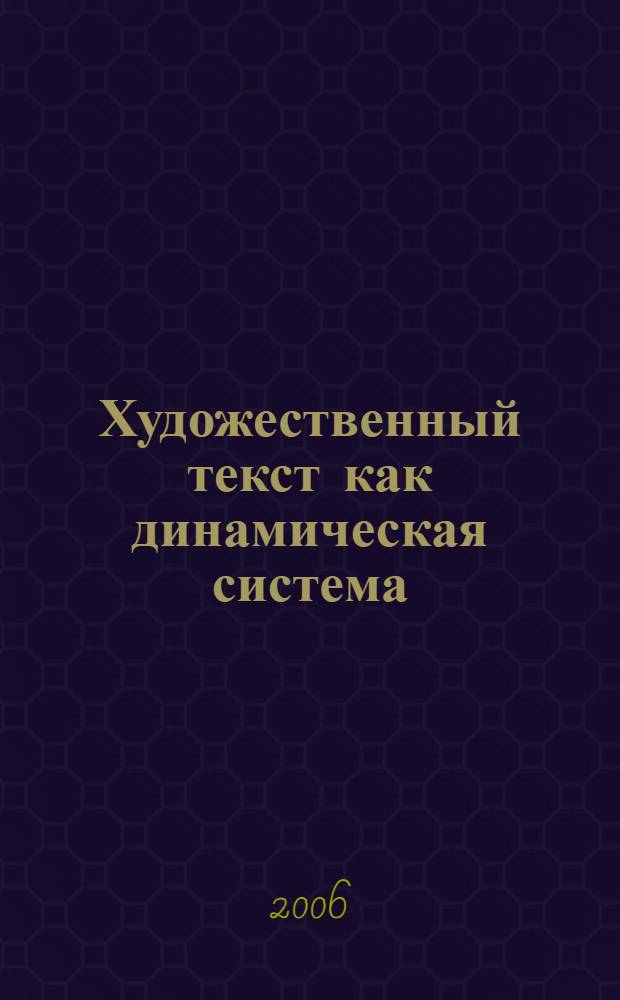 Художественный текст как динамическая система : материалы Международной научной конференции, посвященной 80-летию В.П. Григорьева, 19-22 мая 2005 г., Институт русского языка имени В.В. Виноградова РАН, Москва