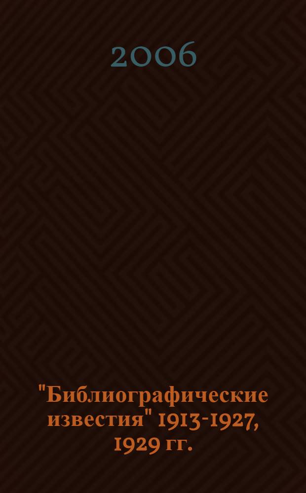 "Библиографические известия" 1913-1927, 1929 гг. : указатели содержания