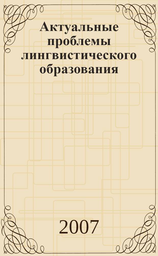 Актуальные проблемы лингвистического образования: теоретический и методологический аспекты. Ч. 1