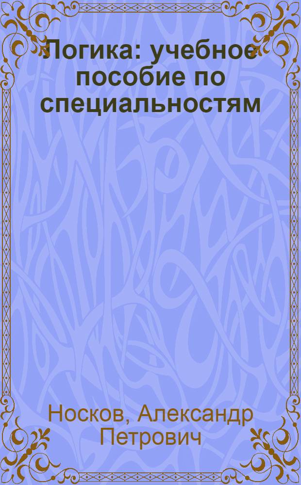 Логика : учебное пособие по специальностям : 030501.65 - Юриспруденция ; 030301.65 - Психология ; 080504.65 - Государственное и муниципальное управление