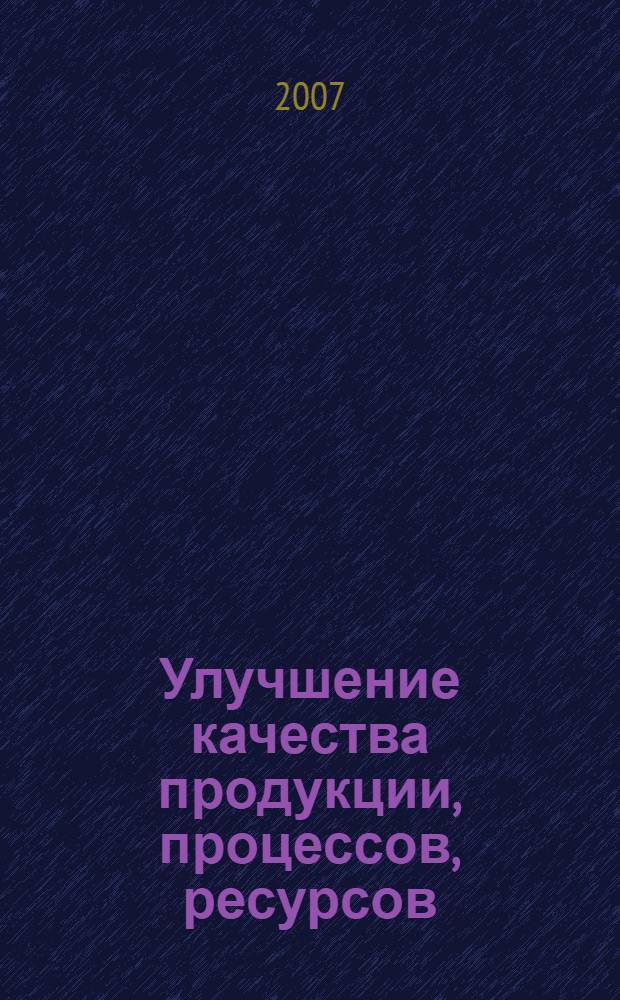Улучшение качества продукции, процессов, ресурсов : учебное пособие для студентов высших учебных заведений, обучающихся по специальности "Управление качеством"