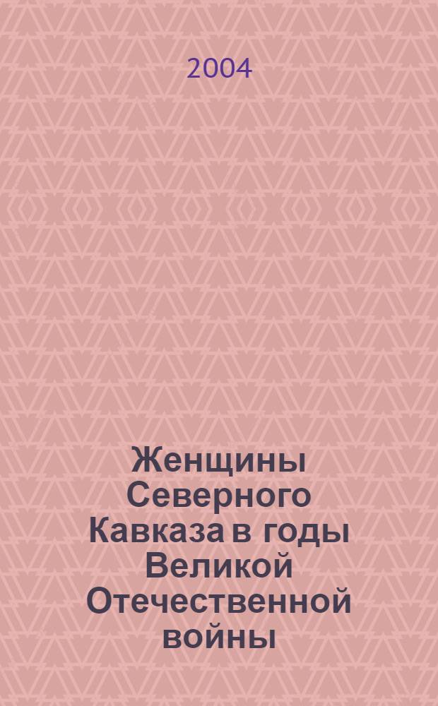 Женщины Северного Кавказа в годы Великой Отечественной войны (1941-1945 гг.) : автореферат диссертации на соискание ученой степени к.ист.н. : специальность 07.00.02