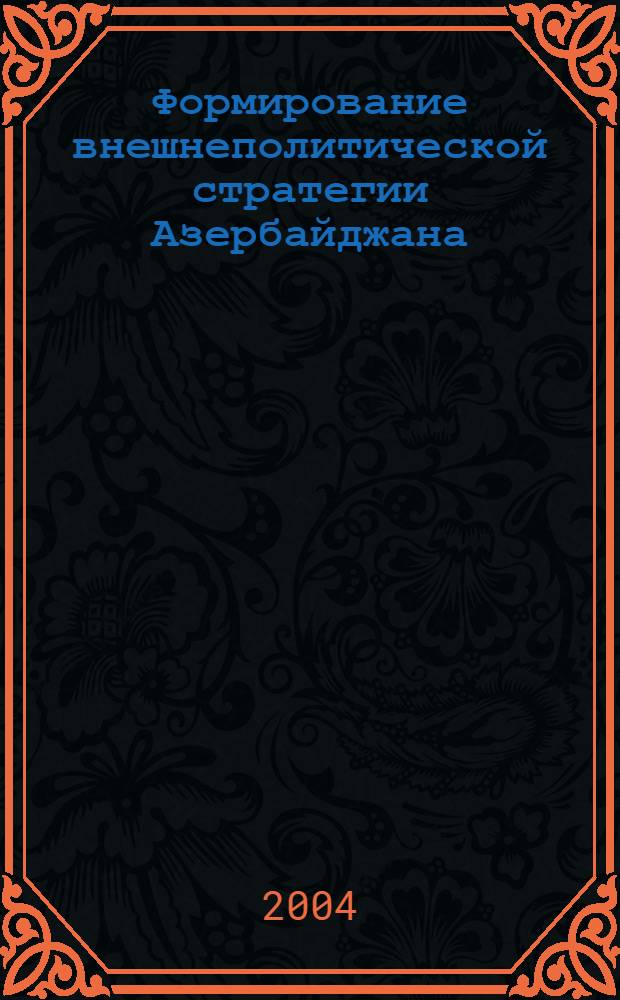 Формирование внешнеполитической стратегии Азербайджана (1988-2003). : автореферат диссертации на соискание ученой степени д.ист.н. : специальность 07.00.15
