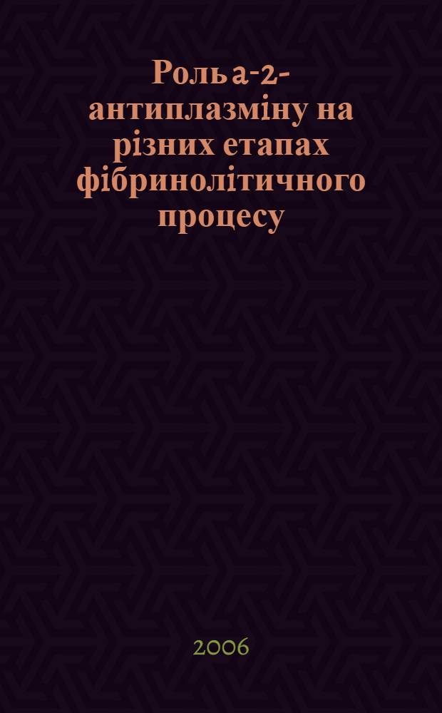 Роль a-2-антиплазмiну на рiзних етапах фiбринолiтичного процесу : автореферат диссертации на соискание ученой степени к.б.н. : специальность 03.00.04