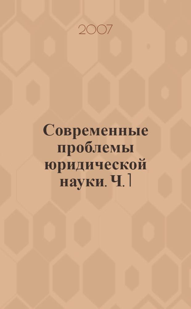Современные проблемы юридической науки. Ч. 1