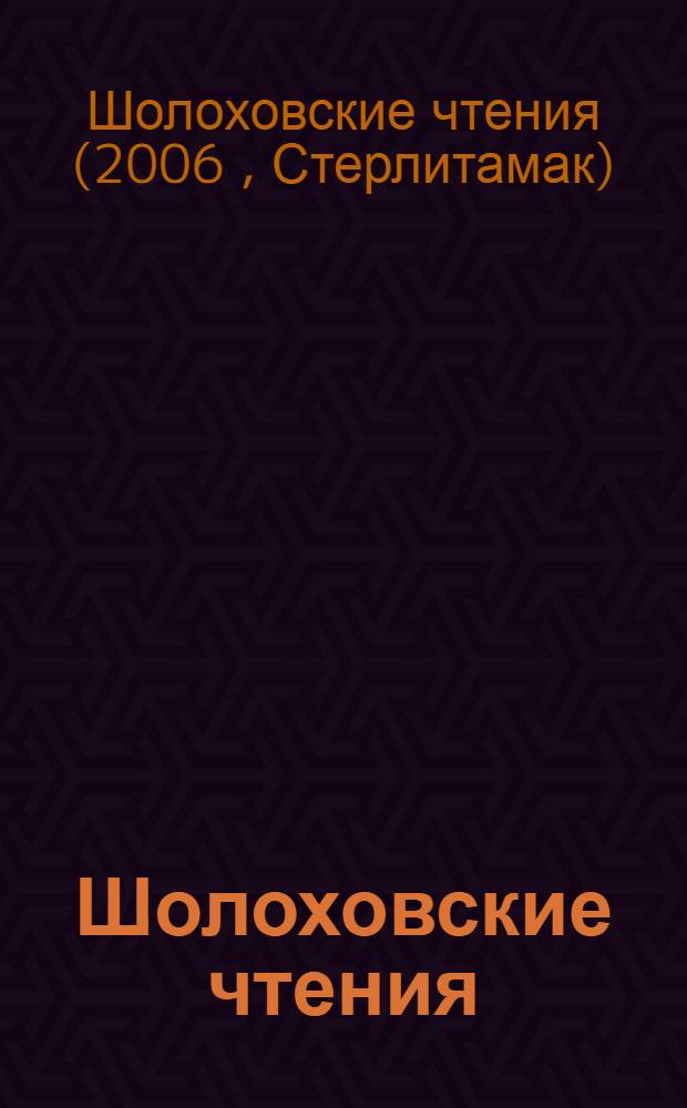 Шолоховские чтения : материалы Региональной научно-практической конференции, Стерлитамак, 14 декабря 2006 года