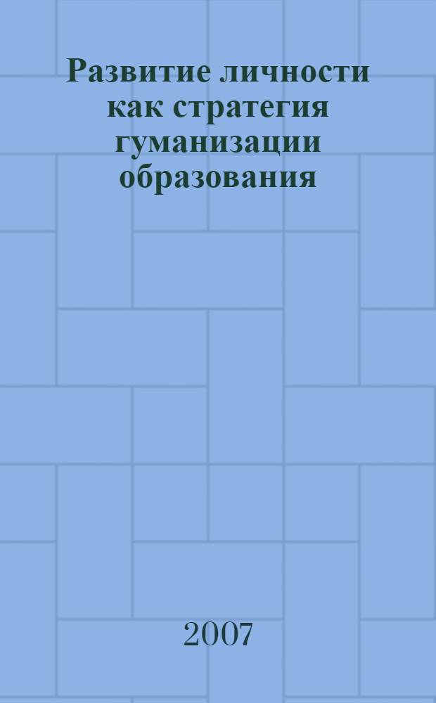 Развитие личности как стратегия гуманизации образования : материалы VI межрегиональной научно-практической конференции