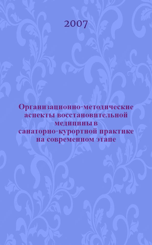 Организационно-методические аспекты восстановительной медицины в санаторно-курортной практике на современном этапе : материалы Всероссийской научно-практической конференции, посвященной 70-летию санатория "Янган-Тау", в рамках форума "Здравница - 2007", Янган-Тау, 18 мая 2007 года