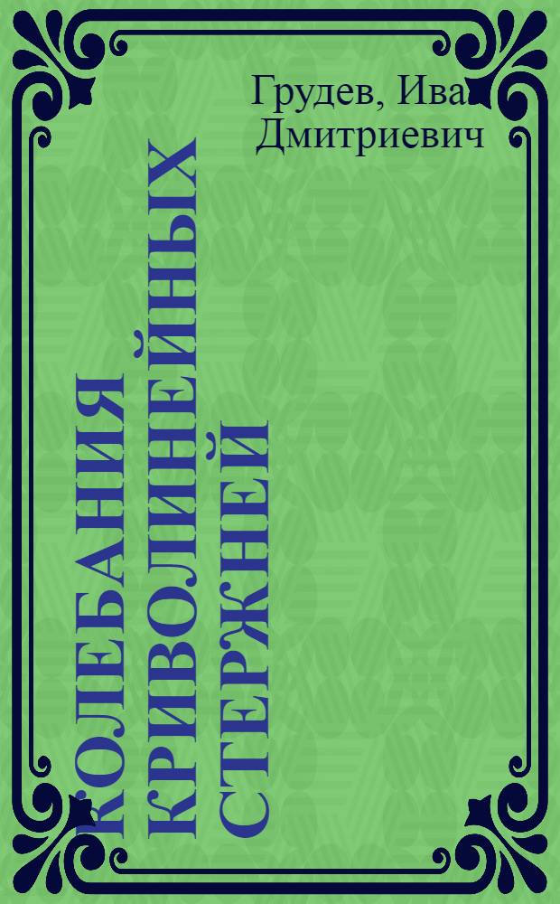 Колебания криволинейных стержней : монография