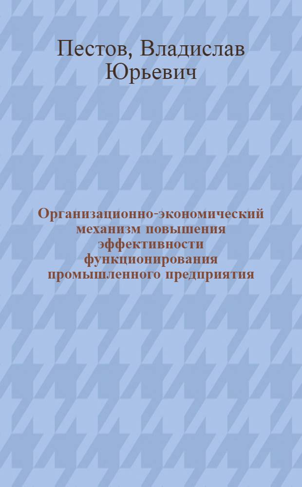Организационно-экономический механизм повышения эффективности функционирования промышленного предприятия : автореферат диссертации на соискание ученой степени к.э.н. : специальность 08.00.05