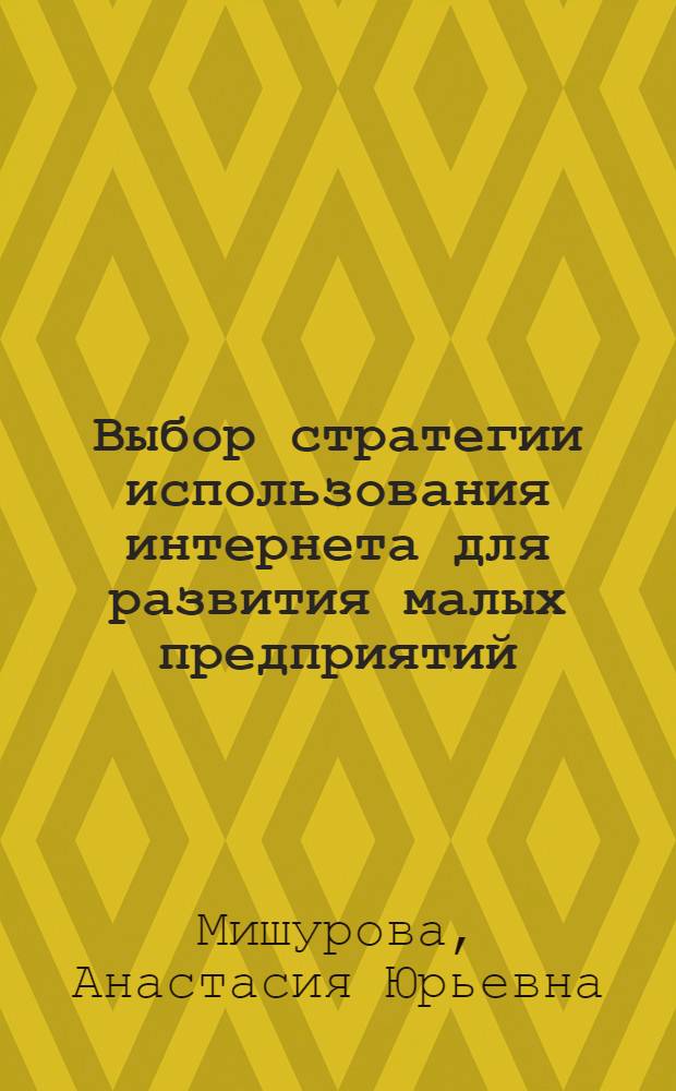 Выбор стратегии использования интернета для развития малых предприятий : автореферат диссертации на соискание ученой степени к.э.н. : специальность 08.00.05
