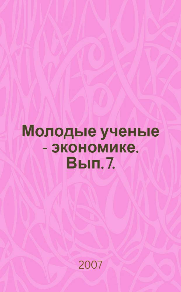 Молодые ученые - экономике. Вып. 7.: сб. конкурсных работ