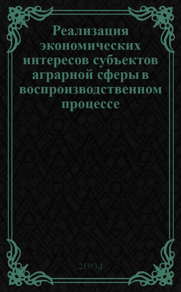Реализация экономических интересов субъектов аграрной сферы в воспроизводственном процессе : автореферат диссертации на соискание ученой степени д.э.н. : специальность 08.00.05