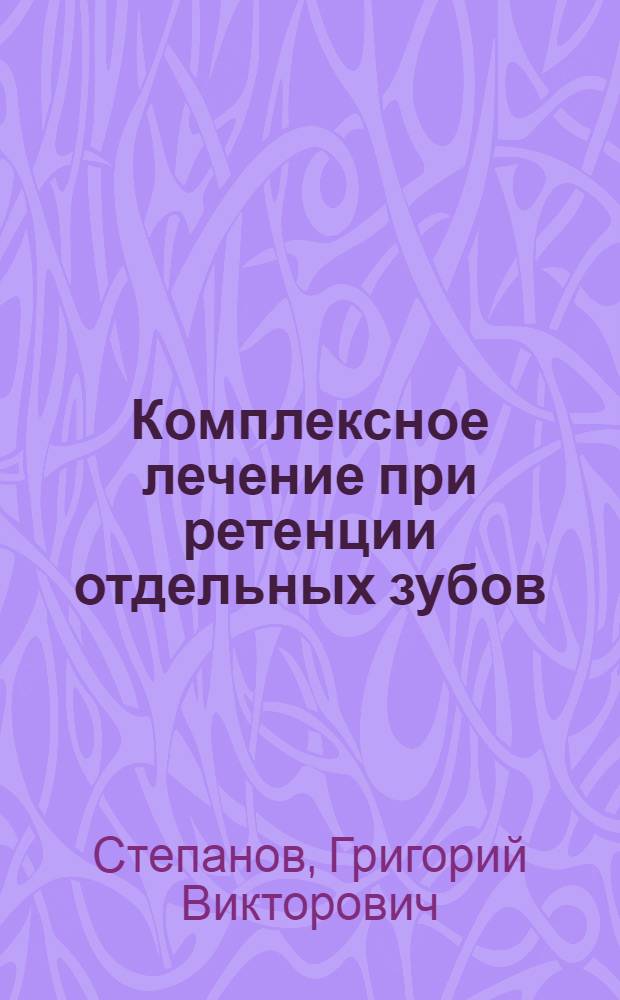 Комплексное лечение при ретенции отдельных зубов : автореферат диссертации на соискание ученой степени к.м.н. : специальность 14.00.21