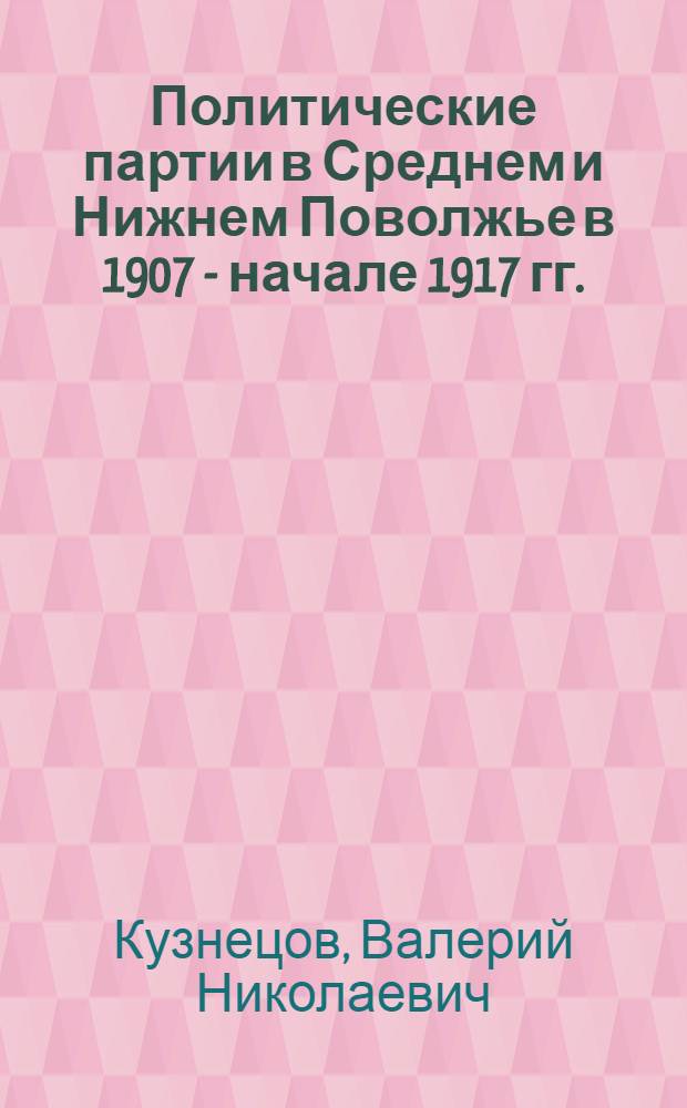 Политические партии в Среднем и Нижнем Поволжье в 1907 - начале 1917 гг.