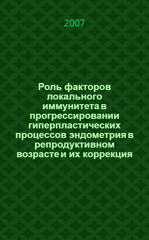 Роль факторов локального иммунитета в прогрессировании гиперпластических процессов эндометрия в репродуктивном возрасте и их коррекция : автореферат диссертации на соискание ученой степени к.м.н. : специальность 14.00.01