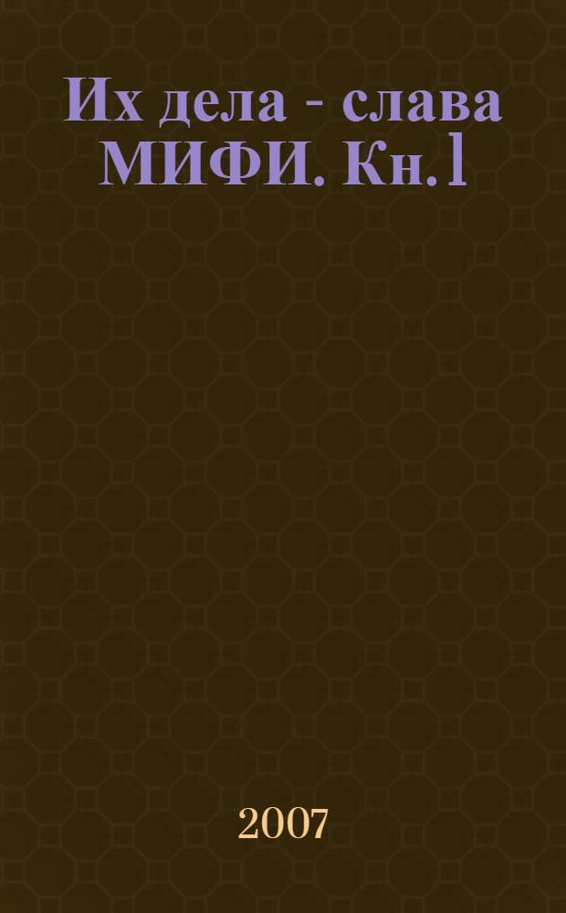 Их дела - слава МИФИ. Кн. 1