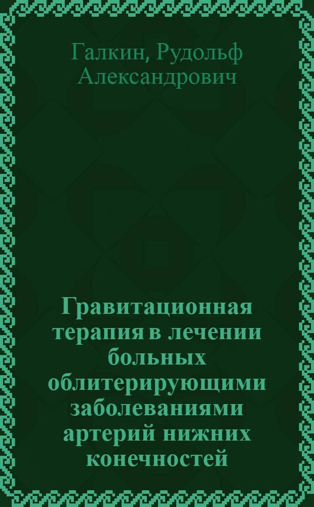 Гравитационная терапия в лечении больных облитерирующими заболеваниями артерий нижних конечностей : монография
