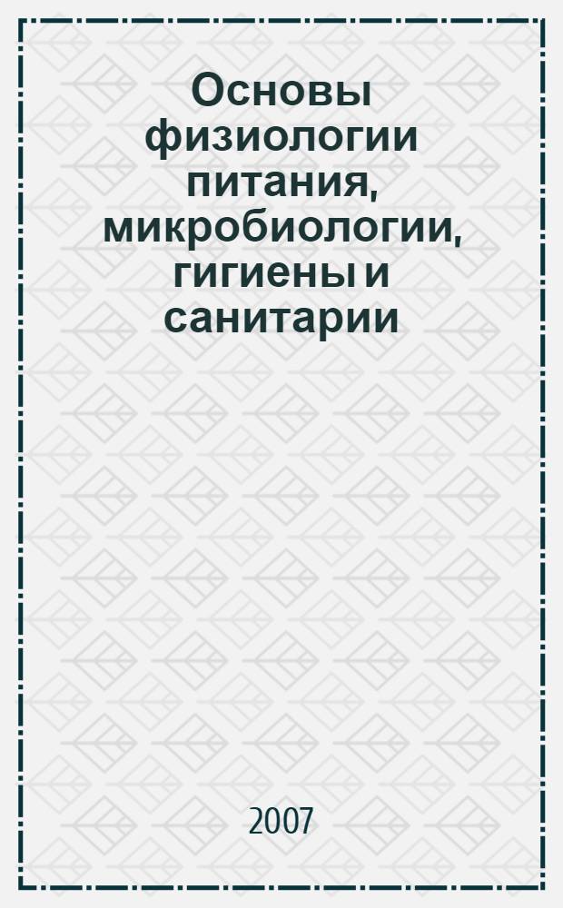 Основы физиологии питания, микробиологии, гигиены и санитарии : учебник : для образовательных учреждений, реализующих программы начального профессионального образования