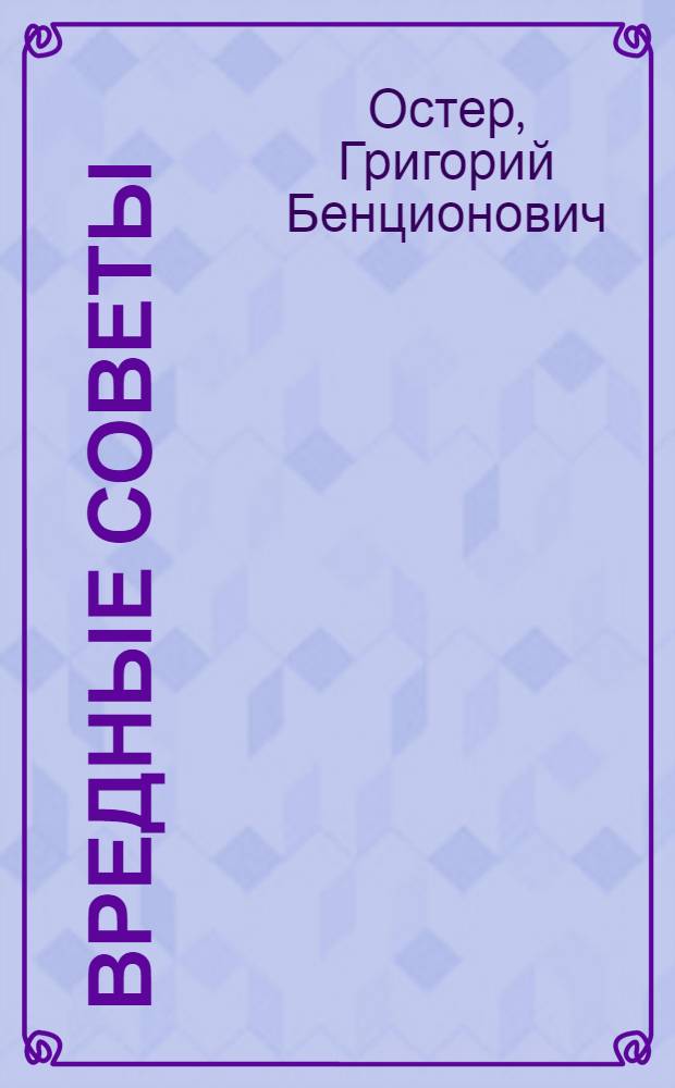 Вредные советы; Сказки и сказочные истории: для младшего и среднего школьного возраста / Григорий Остер; худож. Е. Запесочная и др.