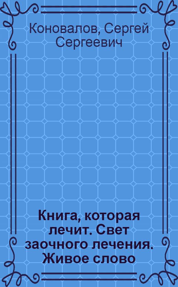 Книга, которая лечит. Свет заочного лечения. Живое слово : информационно-энергетическое учение