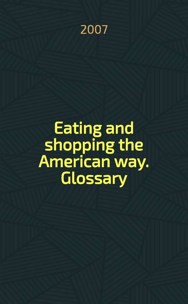 Eating and shopping the American way. Glossary : учебный справочник для студентов специальностей 080507 "Менеджмент организации", 080401 "Товароведение и экспертиза товаров", 220501 "Управление качеством", 260501 "Технология продуктов общественного питания" вузов региона