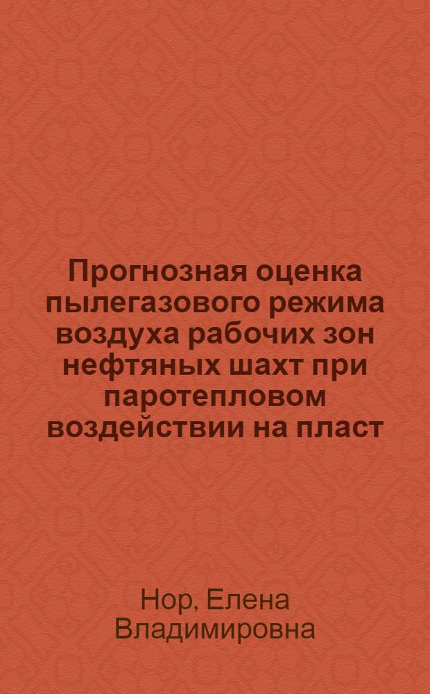Прогнозная оценка пылегазового режима воздуха рабочих зон нефтяных шахт при паротепловом воздействии на пласт (на примере Ярегского месторождения высоковязкой нефти) : автореферат диссертации на соискание ученой степени к.т.н. : специальность 05.26.01