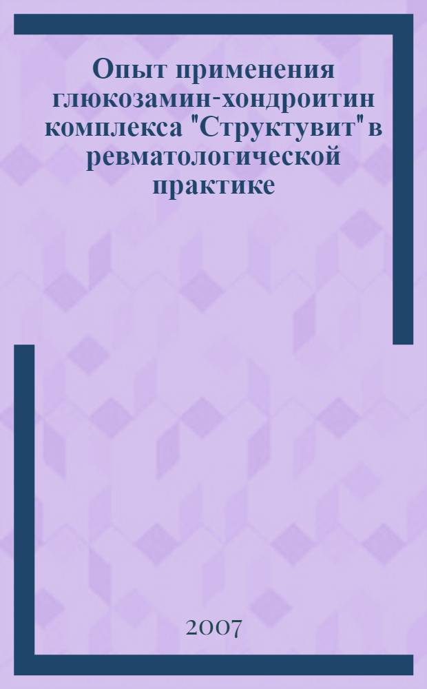 Опыт применения глюкозамин-хондроитин комплекса "Структувит" в ревматологической практике : сборник статей для врачей-ревматологов