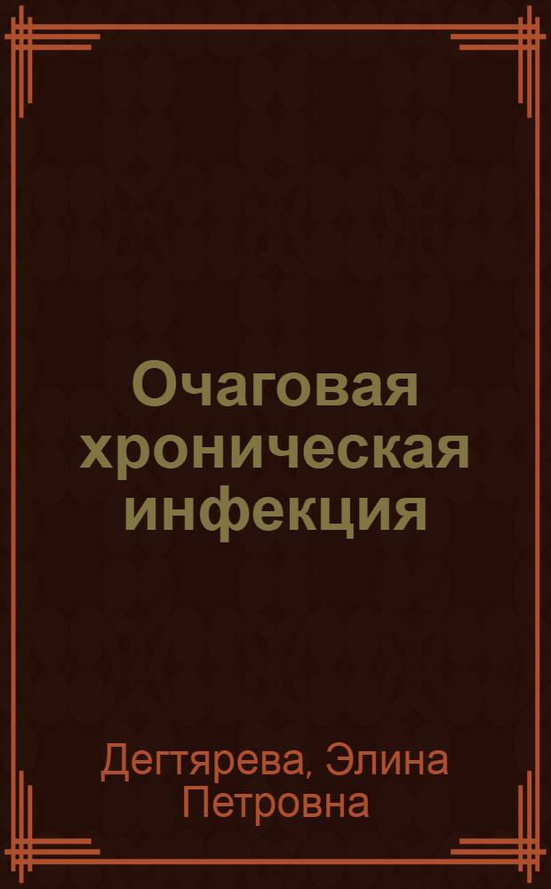 Очаговая хроническая инфекция : (патогенез, клиника, диагностика, лечение)