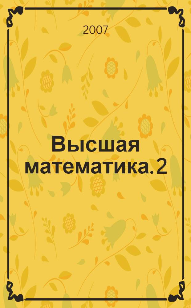 Высшая математика. 2 : Дифференциальное и интегральное исчисление