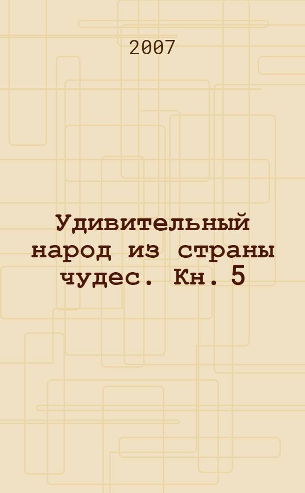 Удивительный народ из страны чудес. Кн. 5