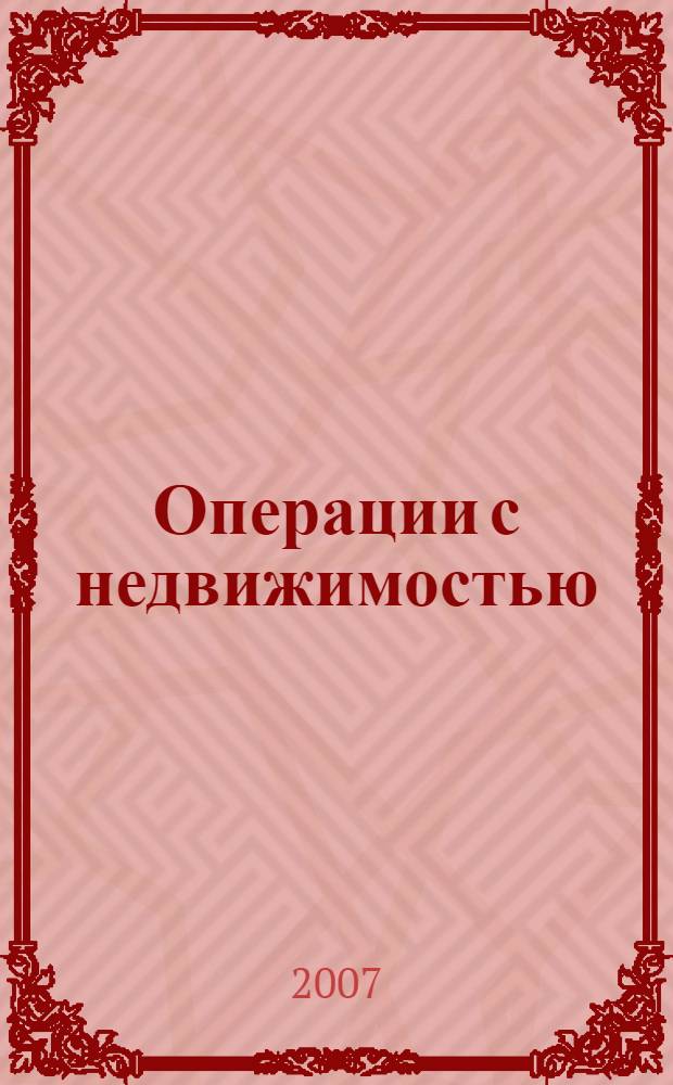 Операции с недвижимостью: учет и налоги : правовые основы покупки-продажи недвижимости, ипотека, аренда недвижимости, бухгалтерский учет и налогообложение