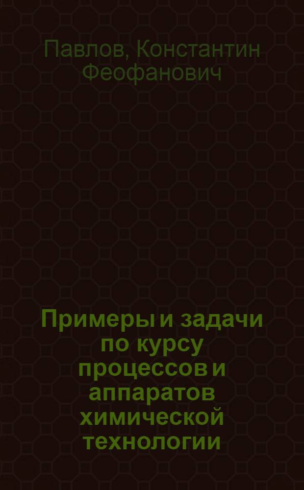 Примеры и задачи по курсу процессов и аппаратов химической технологии : учебное пособие для вузов